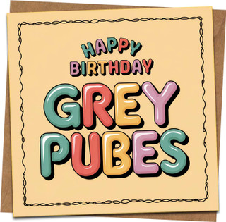 Funny Birthday Card – Happy Birthday Grey Pubes – Rude Adult Humour – 145mm x 145mm Square Greeting Card with Kraft Envelope – For Him Her Friend