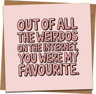 Out Of All The Weirdos On The Internet You Were My Favourite Greeting Card, 145mm x 145mm, Funny Romantic Blank Inside, Square Card with Kraft Envelope for Anniversary, Birthday, Valentines