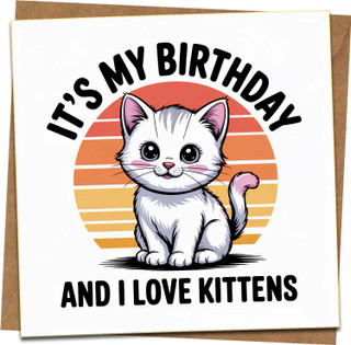 Funny Cat Birthday Card – It’s My Birthday and I Love Kittens – Cute Kitten Illustration, 145mm x 145mm Square Greeting Card with Kraft Envelope, for Cat Lovers, Kids or Adults