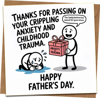 Funny Father’s Day Card – Thanks for Passing On Your Crippling Anxiety and Childhood Trauma – Dark Humor Joke Card, 145mm x 145mm, Blank Inside with Kraft Envelope