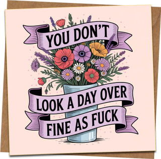 Funny Sweary Birthday Card – You Don’t Look a Day Over Fine as F*ck – 145mm x 145mm Square Greeting Card with Kraft Envelope – Floral Rude Humor for Friends, Her, Him