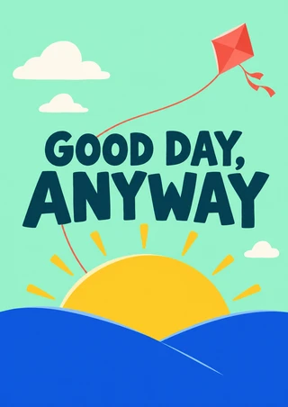Bold dark-teal GOOD DAY, ANYWAY lettering with a coral kite, yellow rising sun, white clouds, and two blue hills on mint.