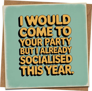 Funny Greeting Card | I Would Come to Your Party But I Already Socialised This Year | 145mm x 145mm | Blank Inside | Humour Birthday Card | Kraft Envelope Included