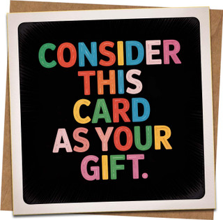 Funny Greeting Card – Consider This Card As Your Gift – 145mm x 145mm Square – Blank Inside – Colorful Typography – Birthday or Any Occasion – Includes Kraft Envelope