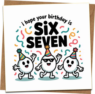 Funny Birthday Card – I Hope Your Birthday Is Six Seven – Cute Party Characters, 145mm x 145mm Square Greeting Card with Kraft Envelope for Friends, Family, Him or Her
