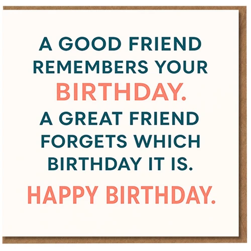Funny Friend Birthday Card - A Good Friend Remembers Your Birthday, A Great Forgets Which It Is - Typographic Humour