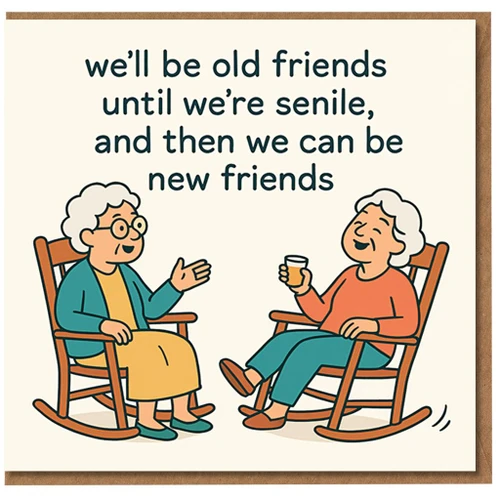 Funny Old Friends Birthday Card - We'll Be Old Friends Until We're Senile, Then New - Humorous Greeting for Best Friend, Friend, Women or Men
