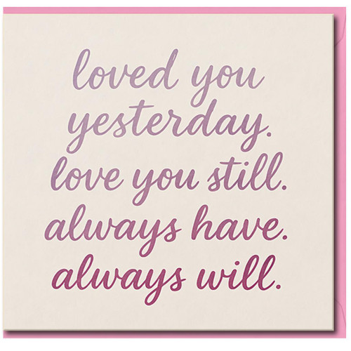 Loved You Yesterday, Love You Still, Always Have, Always Will - Romantic Love & Anniversary Card for Partner - Valentine’s Day or Wedding Anniversary