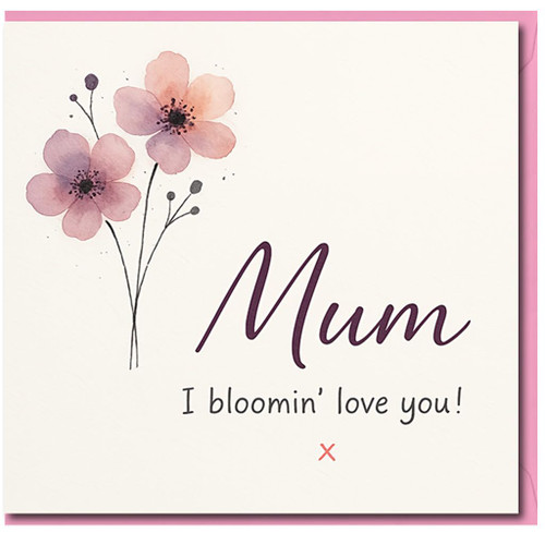 Mum I Bloomin' Love You Card - Watercolour Flowers - Mother's Day Card for Mum from Son or Daughter