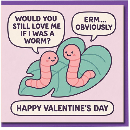 Funny Worm Pun Valentine's Day Card - Would You Still Love Me If I Was a Worm? Cute Love Card for Couples, Erm... Obviously