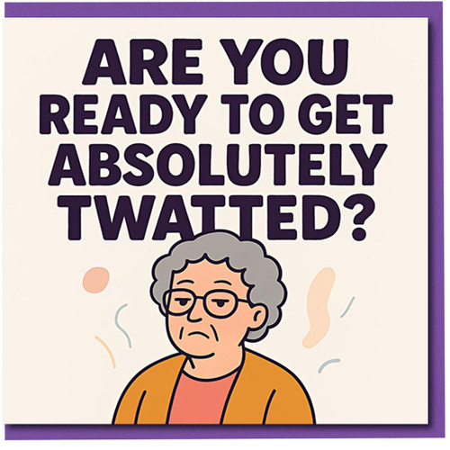 Funny Rude Birthday Card - Are You Ready To Get Absolutely Twatted? - Cheeky Adult Humour with Granny Illustration - For Friends, Him or Her - Blank Inside - A5 Greeting Card
