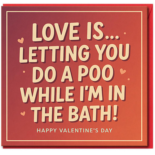 Funny Rude Valentine's Day Card - Love Is Letting You Do a Poo While I'm in the Bath - Cheeky Humour Romantic Card for Partner, Boyfriend or Girlfriend