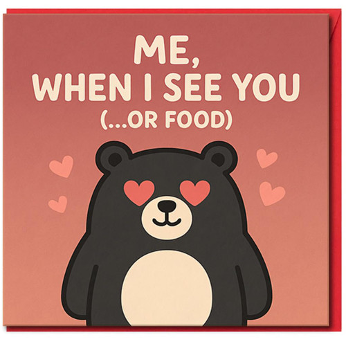 Funny Cute Bear Love Card - 'Me, When I See You (...or Food)' - Valentine's or Anniversary Card for Boyfriend, Girlfriend, Husband or Wife
