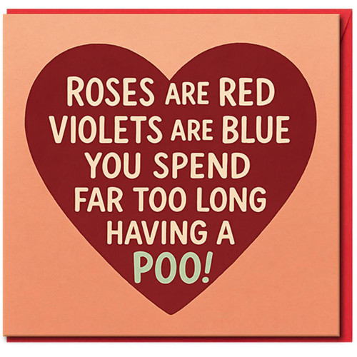 Roses Are Red Violets Are Blue You Spend Far Too Long Having a Poo - Funny Love/Valentine's Day Card, Rude Toilet Humour Heart Design, Blank Inside for Partner