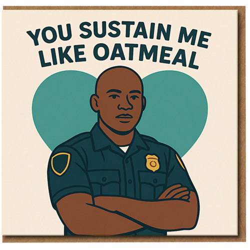 Funny Love Card - You Sustain Me Like Oatmeal - Police Officer Illustration - Anniversary or Valentine’s Day Card for Partner, Boyfriend or Husband - Blank Inside