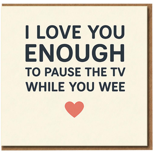 Funny Love Card - I Love You Enough To Pause The TV While You Wee - Anniversary or Valentine’s Day Card for Partner, Boyfriend, Girlfriend, Husband or Wife