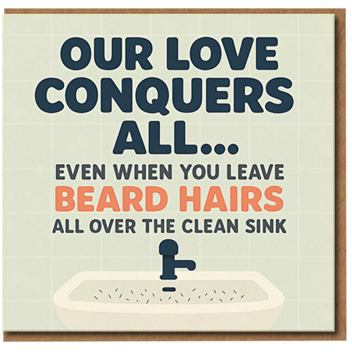 Funny Love Card for Him - Our Love Conquers All… Even When You Leave Beard Hairs All Over the Clean Sink - Anniversary or Valentine’s Day Greeting Card for Boyfriend, Husband or Partner