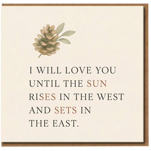 I Will Love You Until the Sun Rises in the West and Sets in the East Love Card - Romantic Pinecone Illustration - Anniversary/Valentine’s Day Greeting Card