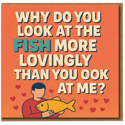 Funny Fishing Love Card - Why Do You Look at the Fish More Lovingly Than You Look at Me? - Humorous Anniversary or Valentine’s Day Greeting for Partner, Fisherman Joke Card