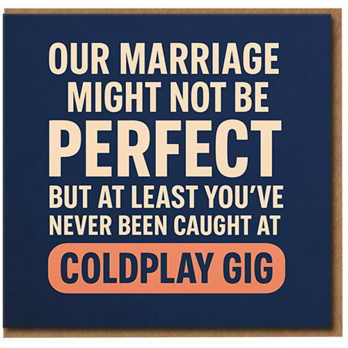Funny Anniversary Card for Husband or Wife - Our Marriage Might Not Be Perfect But At Least You’ve Never Been Caught at a Coldplay Gig - Humorous Love Card