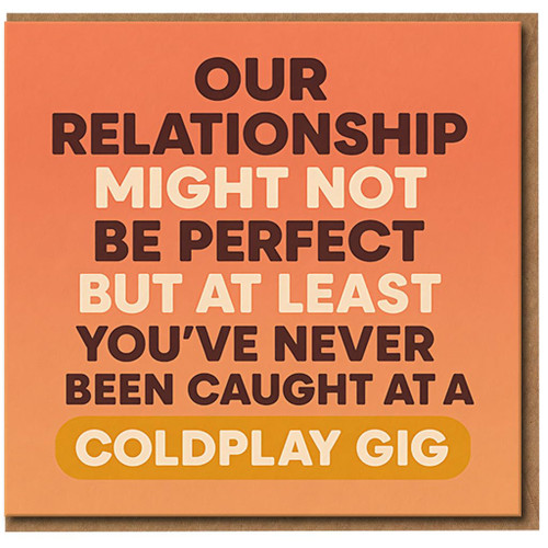 Funny Love/Anniversary Card for Partner - Our Relationship Might Not Be Perfect But at Least You’ve Never Been Caught at a Coldplay Gig - Humorous Couples Greeting Card