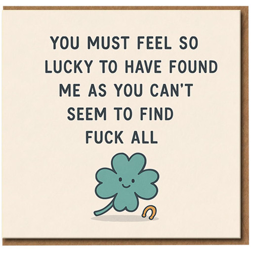 Rude Funny Anniversary Greeting Card - Lucky To Have Found Me, Adult Humour Four-Leaf Clover Love Card for Boyfriend, Girlfriend or Partner