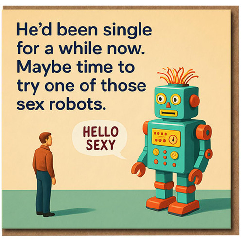 Funny Rude Birthday Card for Him - Single Guy and Robot - Adult Humour Joke - Hello Sexy - Cheeky Greeting Card