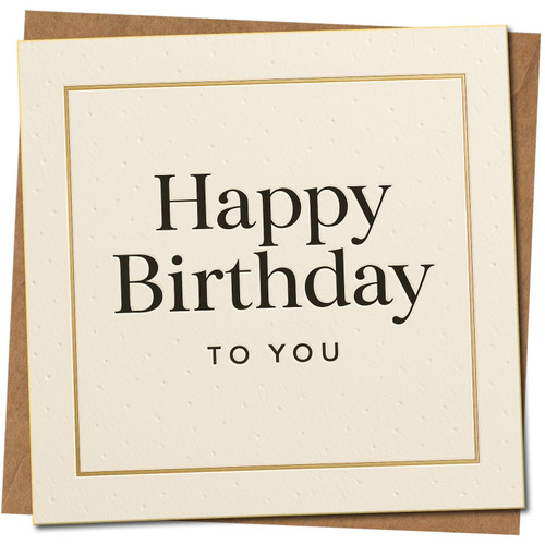 Happy Birthday To You Card - Elegant Minimal Design, 145mm x 145mm Square - Luxury Unisex Birthday Card with Gold Border, Includes Kraft Envelope