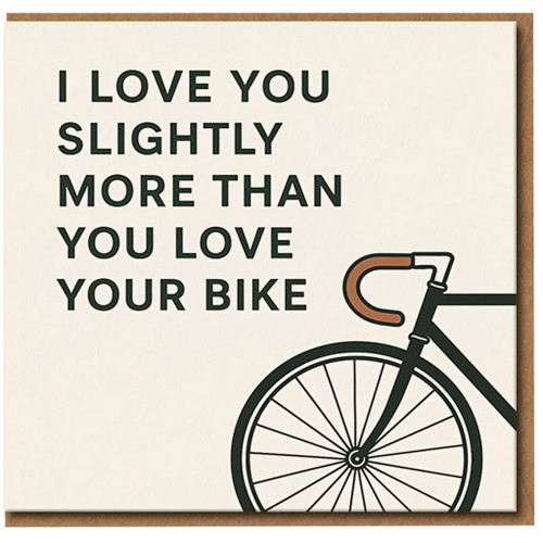 Funny Cycling Love Card - I Love You Slightly More Than You Your Bike - Anniversary or Valentine’s Day Card for Cyclist Partner, Boyfriend or Girlfriend - A6 Greeting with Envelope