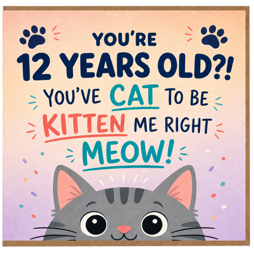 12th Birthday Card for Cat Lover, You're 12 Years Old?! You've Cat To Be Kitten Me Right Meow!