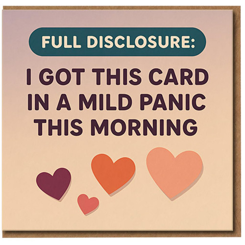 Funny Birthday Card - Full Disclosure: I Got This Card In A Mild Panic This Morning - Humorous Last‑Minute Greeting for Him, Her, Friend, Mum or Dad