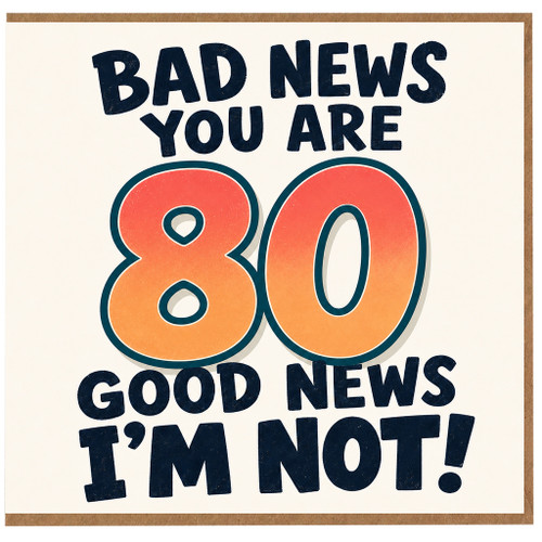 80th Birthday Card, Bad News You Are 80 Good News I'm Not