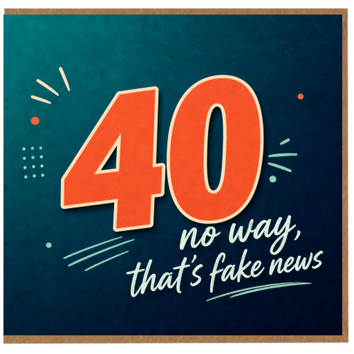 40th Birthday Card, Funny No Way That's Fake News Card