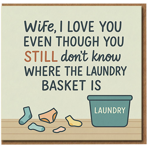 Funny Wife Card - I Love You Even Though You Still Don't Know Where the Laundry Basket Is - Anniversary, Valentine's or Birthday Humour Card for Wife