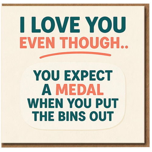 Funny Love Card - I Love You Even Though You Expect a Medal When Put the Bins Out - Anniversary or Valentine’s Day Card for Partner
