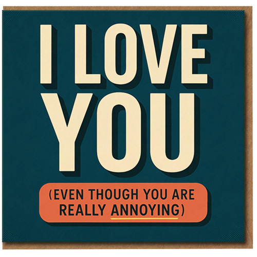 Funny I Love You Card - Even Though You Are Really Annoying - Humorous Love & Anniversary Card for Partner, Boyfriend or Girlfriend - Bold Typographic Design - Romantic Banter Greeting