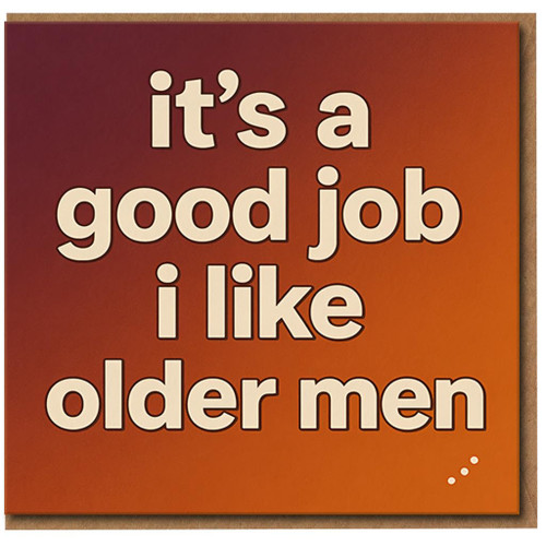 Funny Birthday Card for Him - It's a Good Job I Like Older Men - Humour Age Card for Boyfriend, Husband or Partner - Cheeky A5 Greeting with Envelope