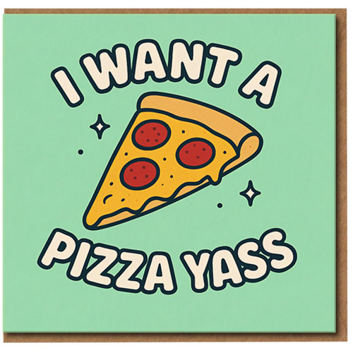 I Want a Pizza Yass Funny Birthday Card - Pizza Slice Pun for Lover - Humour Card for Him Her Friend - Blank Inside
