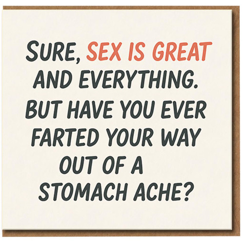 Funny Rude Birthday Card - Sex Is Great But Have You Ever Farted Your Way Out of a Stomach Ache - Adult Humour Card for Friends, Him or Her