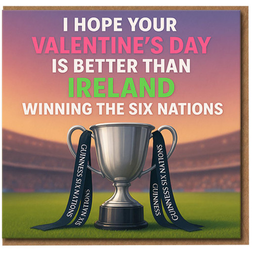 Funny Valentine’s Day Card - I Hope Your Valentine’s Day Is Better Than Ireland Winning the Six Nations - Rugby Humour Joke Card