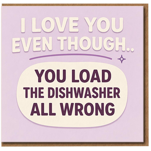 Funny Love/Anniversary Card - I Love You Even Though You Load the Dishwasher All Wrong - Humorous Valentine's Day Card for Partner, Boyfriend, Girlfriend, Husband or Wife