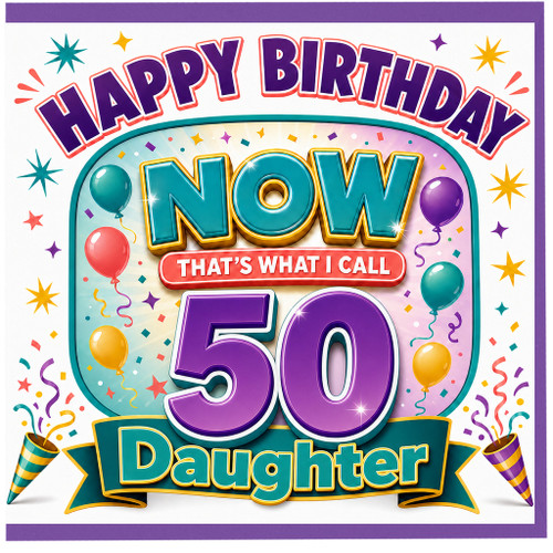 Daughter 50th Birthday Card, Happy Birthday Now That’s What I Call 50