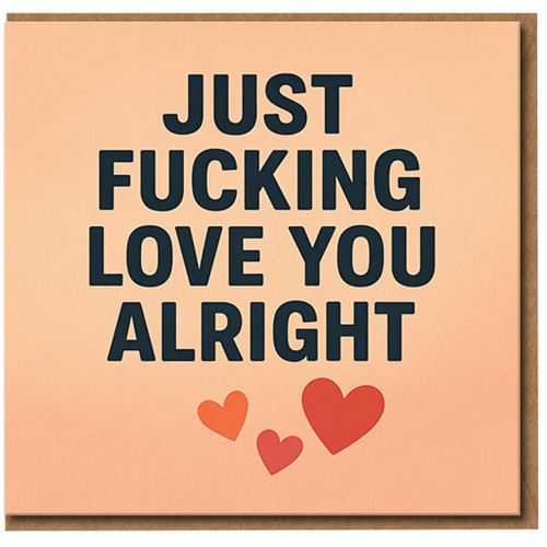 Just Fucking Love You Alright - Funny Rude Love/Anniversary Card with Hearts for Partner, Boyfriend, Girlfriend, Husband or Wife - Valentine’s, Anniversary or Just Because