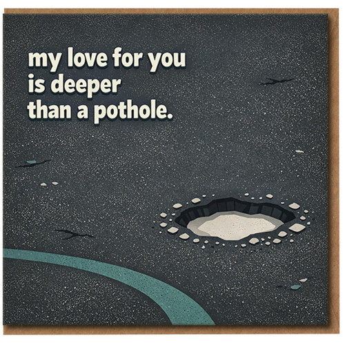 Funny Pothole Pun Love Card - ‘My love for you is deeper than a pothole.’ - Anniversary or Valentine’s Day Card - Humorous for Partner - Blank Inside