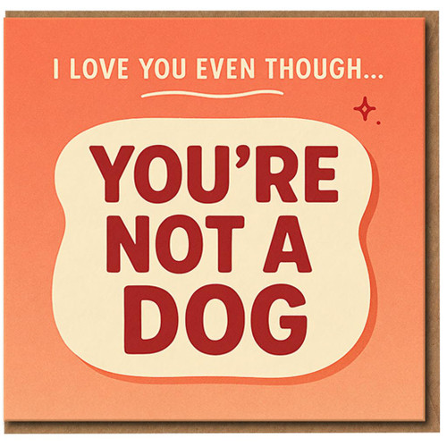 Funny Love Card for Dog Lovers - I Love You Even Though You're Not a Dog - Valentine's Day or Anniversary Card for Partner, Boyfriend or Girlfriend
