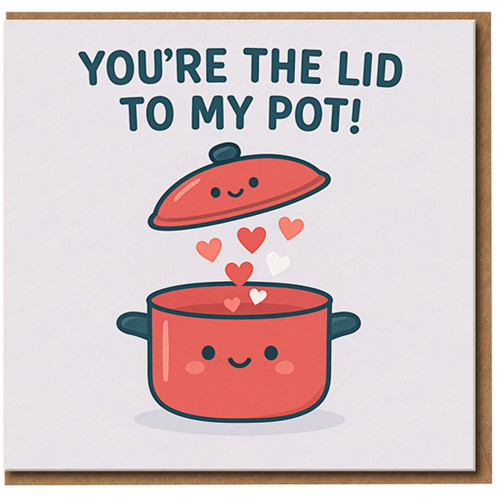 You're The Lid To My Pot Cute Pun Love Card - Kawaii Pot and Lid with Hearts - Funny Anniversary, Valentine’s or Just Because Card for Boyfriend, Girlfriend, Husband or Wife