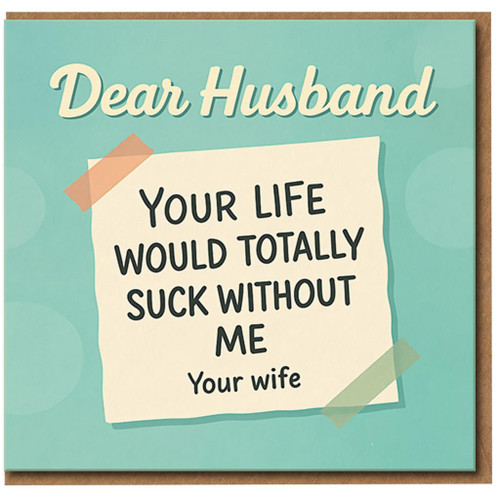 Dear Husband Funny Card from Wife - Your Life Would Totally Suck Without Me - Anniversary, Valentine's or Birthday Greeting Card for Husband, Cheeky Humour