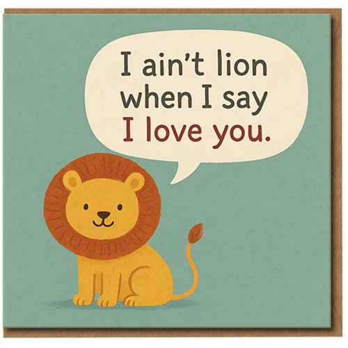 I Ain't Lion When I Say Love You Card - Cute Lion Pun Love/Anniversary Card for Boyfriend, Girlfriend or Partner - Animal Lovers Romantic Greeting
