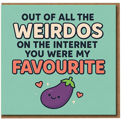 Out of All the Weirdos on the Internet You Were My Favourite Funny Love Card - Cute Aubergine Humour - Anniversary or Valentine’s Day Card for Partner