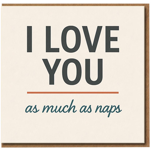 Funny I Love You As Much As Naps Card - Love/Anniversary or Valentine's Day Card for Partner, Boyfriend, Girlfriend, Husband or Wife - Minimal Typography Humour Greeting